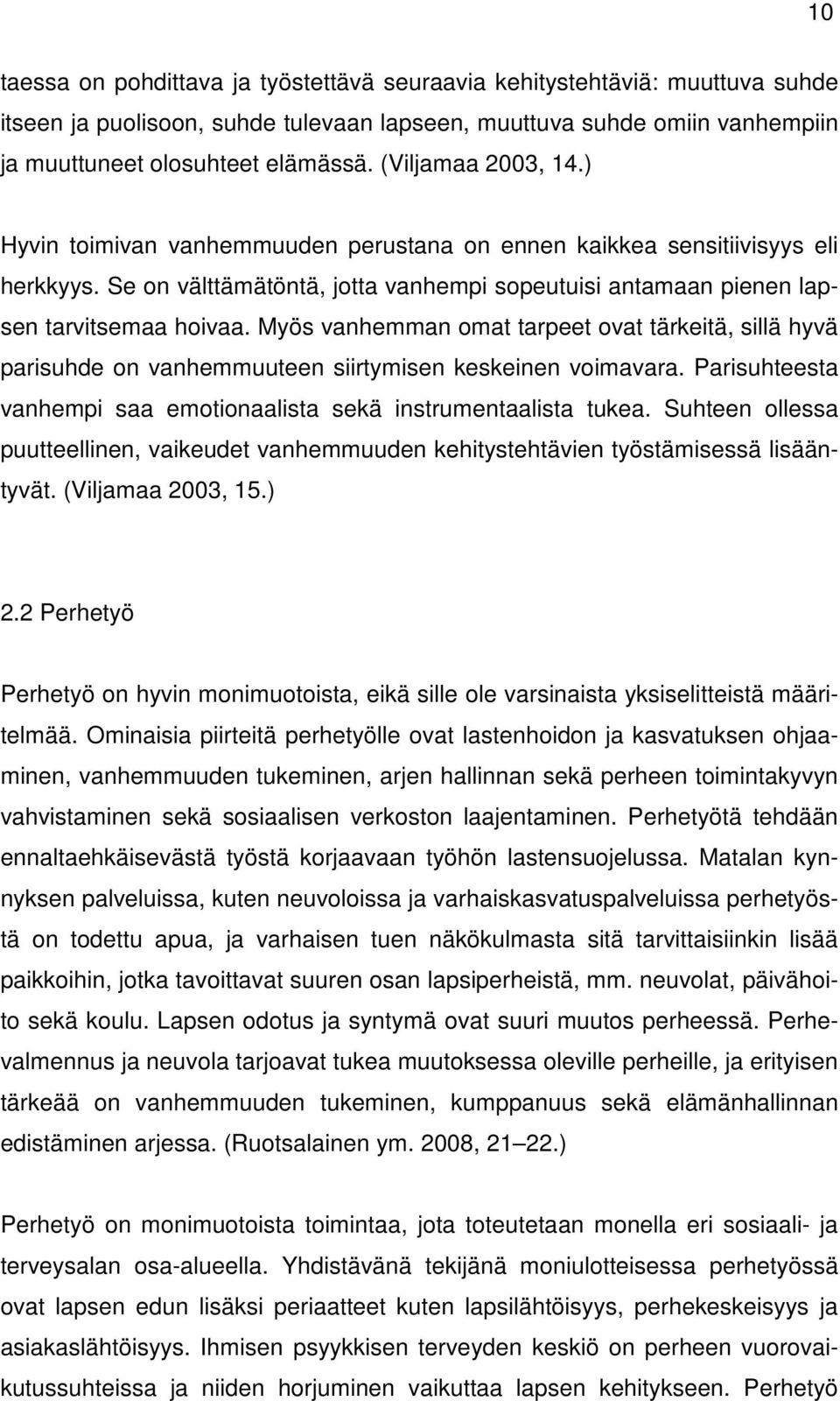 Myös vanhemman omat tarpeet ovat tärkeitä, sillä hyvä parisuhde on vanhemmuuteen siirtymisen keskeinen voimavara. Parisuhteesta vanhempi saa emotionaalista sekä instrumentaalista tukea.