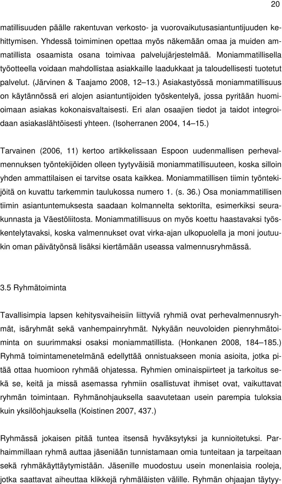 Moniammatillisella työotteella voidaan mahdollistaa asiakkaille laadukkaat ja taloudellisesti tuotetut palvelut. (Järvinen & Taajamo 2008, 12 13.