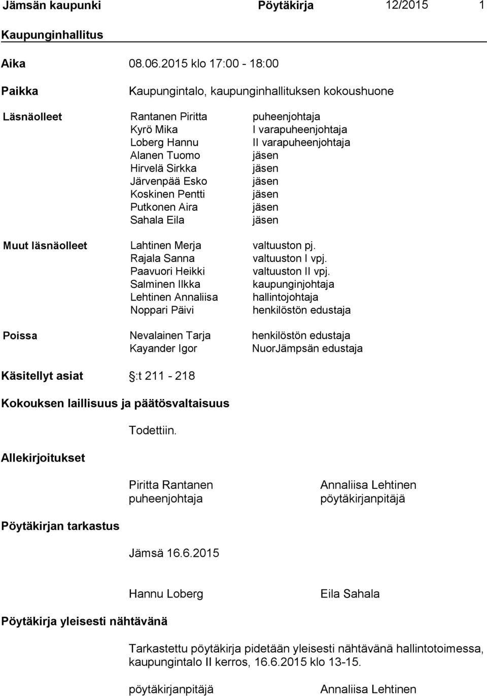 jäsen Hirvelä Sirkka jäsen Järvenpää Esko jäsen Koskinen Pentti jäsen Putkonen Aira jäsen Sahala Eila jäsen Muut läsnäolleet Lahtinen Merja valtuuston pj. Rajala Sanna valtuuston I vpj.