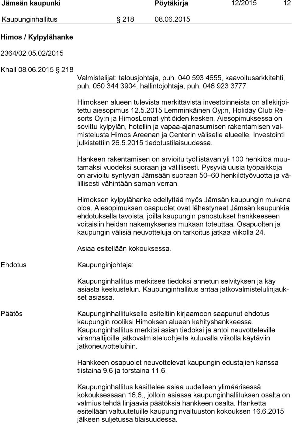 Aiesopimuksessa on so vit tu kylpylän, hotellin ja vapaa-ajanasumisen rakentamisen valmis te lus ta Himos Areenan ja Centerin väliselle alueelle. Investointi jul kis tet tiin 26.5.