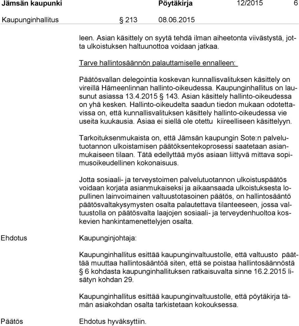 2015 143. Asian käsittely hallinto-oikeudessa on yhä kesken. Hallinto-oikeudelta saadun tiedon mukaan odo tet tavis sa on, että kunnallisvalituksen käsittely hallinto-oikeudessa vie usei ta kuukausia.