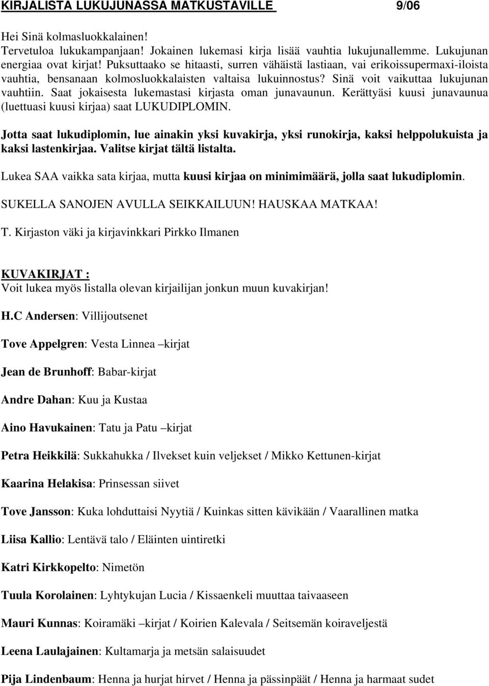 Saat jokaisesta lukemastasi kirjasta oman junavaunun. Kerättyäsi kuusi junavaunua (luettuasi kuusi kirjaa) saat LUKUDIPLOMIN.