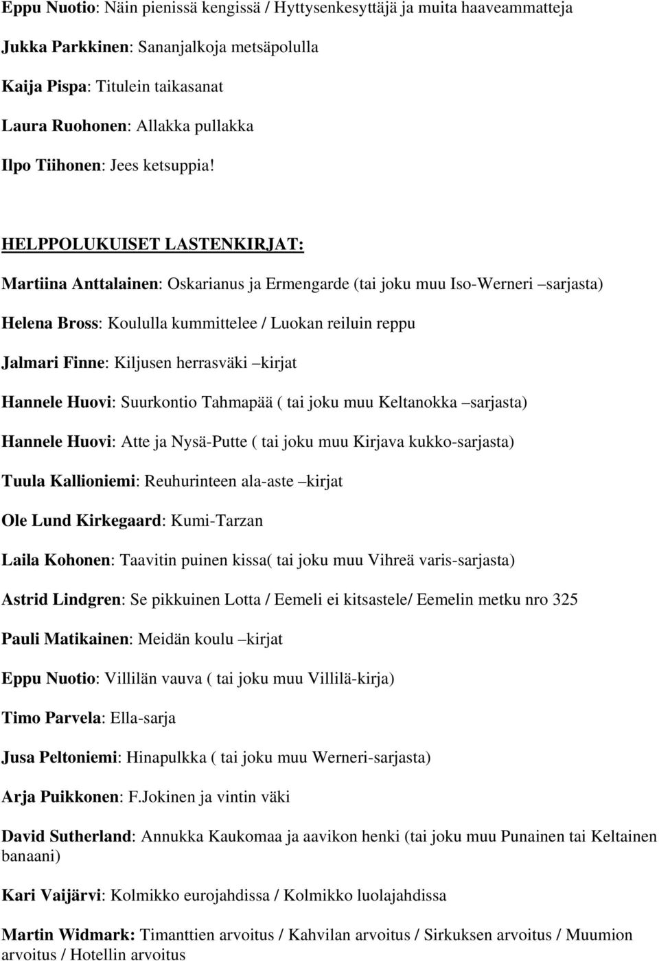 HELPPOLUKUISET LASTENKIRJAT: Martiina Anttalainen: Oskarianus ja Ermengarde (tai joku muu Iso-Werneri sarjasta) Helena Bross: Koululla kummittelee / Luokan reiluin reppu Jalmari Finne: Kiljusen