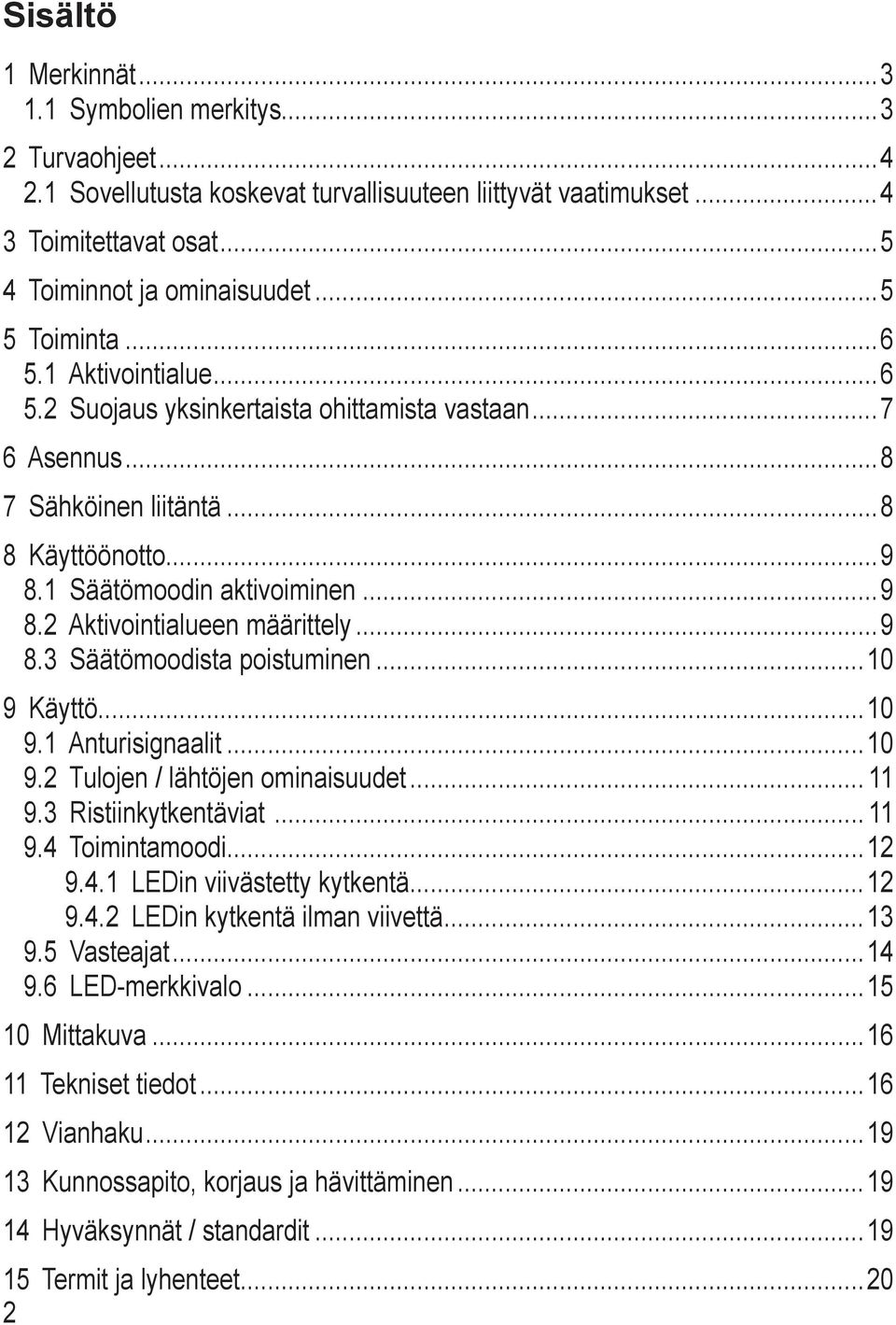 3 Säätömoodista poistuminen 10 9 Käyttö 10 9.1 Anturisignaalit 10 9.2 Tulojen / lähtöjen ominaisuudet 11 9.3 Ristiinkytkentäviat 11 9.4 Toimintamoodi 12 9.4.1 LEDin viivästetty kytkentä 12 9.4.2 LEDin kytkentä ilman viivettä 13 9.