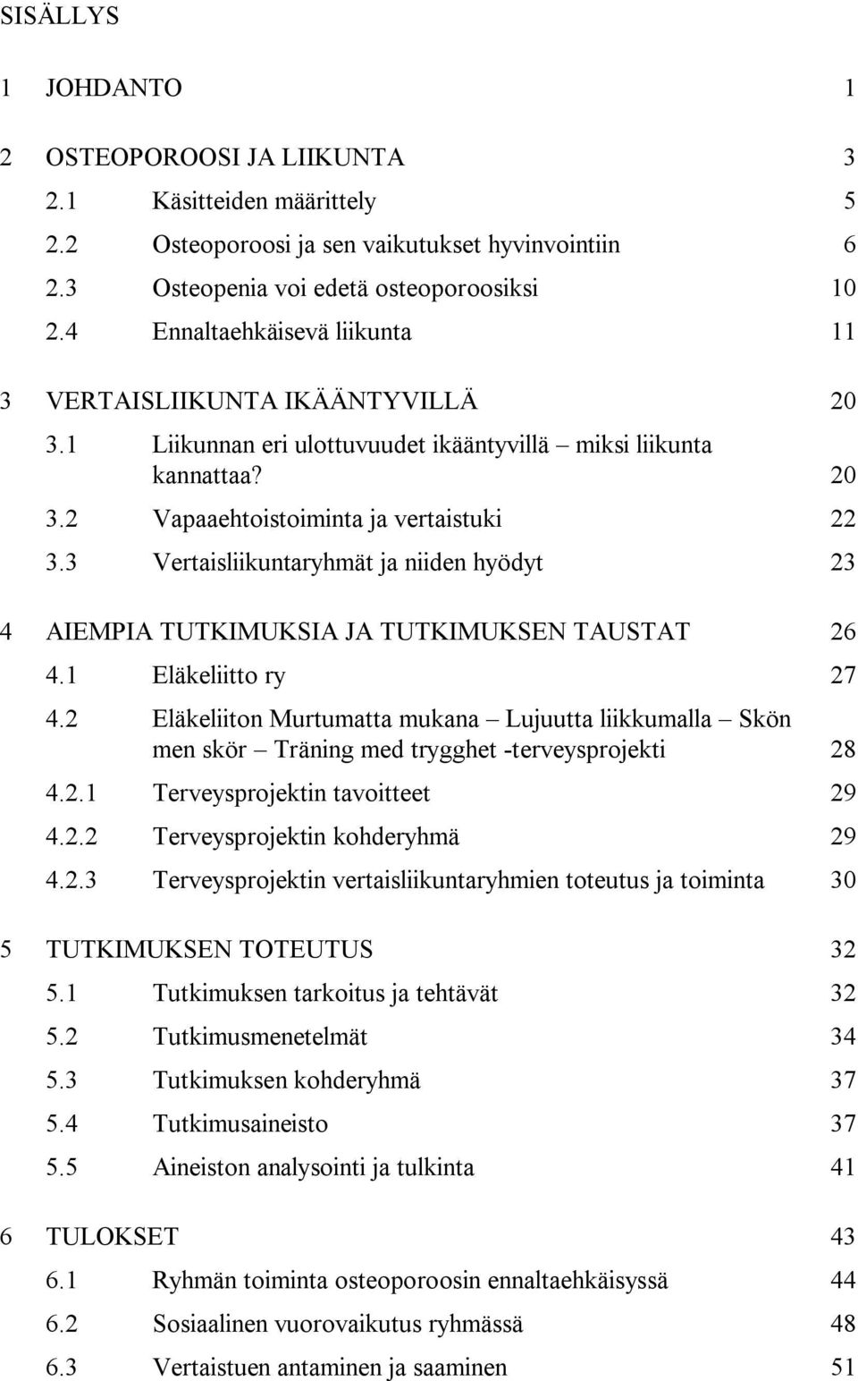 3 Vertaisliikuntaryhmät ja niiden hyödyt 23 4 AIEMPIA TUTKIMUKSIA JA TUTKIMUKSEN TAUSTAT 26 4.1 Eläkeliitto ry 27 4.