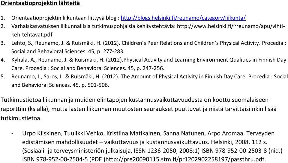 Children s Peer Relations and Children s Physical Activity. Procedia : Social and Behavioral Sciences. 45, p. 277-283. 4. Kyhälä, A., Reunamo, J. & Ruismäki, H. (2012).