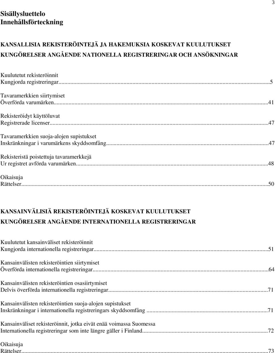 ..47 Tavaramerkkien suoja-alojen supistukset Inskränkningar i varumärkens skyddsomfång...47 Rekisteristä poistettuja tavaramerkkejä Ur registret avförda varumärken...48 Oikaisuja Rättelser.