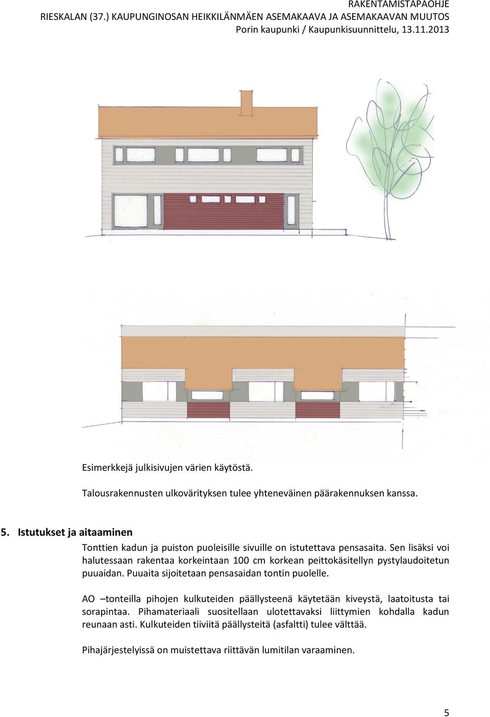 Sen lisäksi voi halutessaan rakentaa korkeintaan 100 cm korkean peittokäsitellyn pystylaudoitetun puuaidan. Puuaita sijoitetaan pensasaidan tontin puolelle.