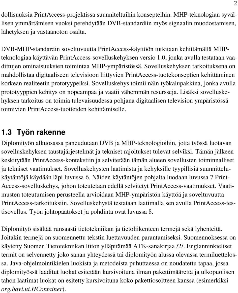 DVB-MHP-standardin soveltuvuutta PrintAccess-käyttöön tutkitaan kehittämällä MHPteknologiaa käyttävän PrintAccess-sovelluskehyksen versio 1.