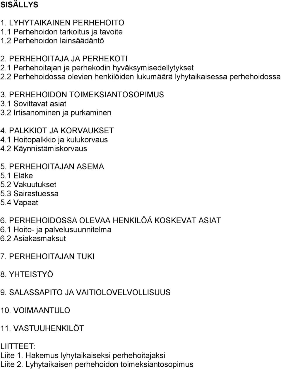 1 Hoitopalkkio ja kulukorvaus 4.2 Käynnistämiskorvaus 5. PERHEHOITAJAN ASEMA 5.1 Eläke 5.2 Vakuutukset 5.3 Sairastuessa 5.4 Vapaat 6. PERHEHOIDOSSA OLEVAA HENKILÖÄ KOSKEVAT ASIAT 6.