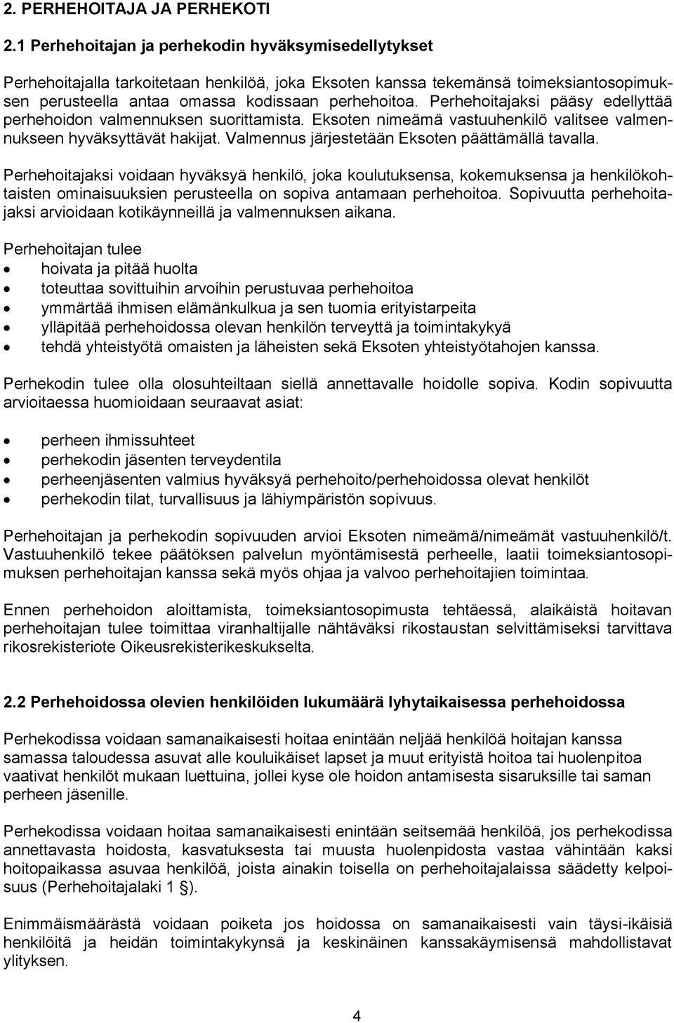 Perhehoitajaksi pääsy edellyttää perhehoidon valmennuksen suorittamista. Eksoten nimeämä vastuuhenkilö valitsee valmennukseen hyväksyttävät hakijat. Valmennus järjestetään Eksoten päättämällä tavalla.