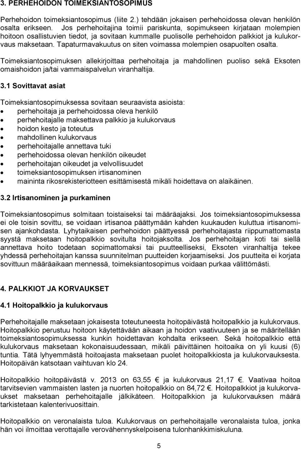 Tapaturmavakuutus on siten voimassa molempien osapuolten osalta. Toimeksiantosopimuksen allekirjoittaa perhehoitaja ja mahdollinen puoliso sekä Eksoten omaishoidon ja/tai vammaispalvelun viranhaltija.