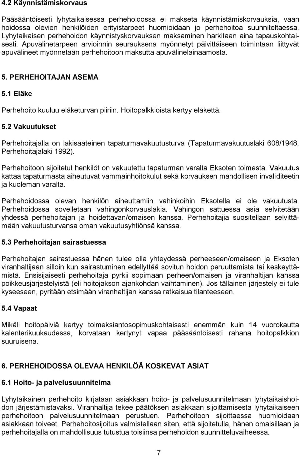 Apuvälinetarpeen arvioinnin seurauksena myönnetyt päivittäiseen toimintaan liittyvät apuvälineet myönnetään perhehoitoon maksutta apuvälinelainaamosta. 5. PERHEHOITAJAN ASEMA 5.