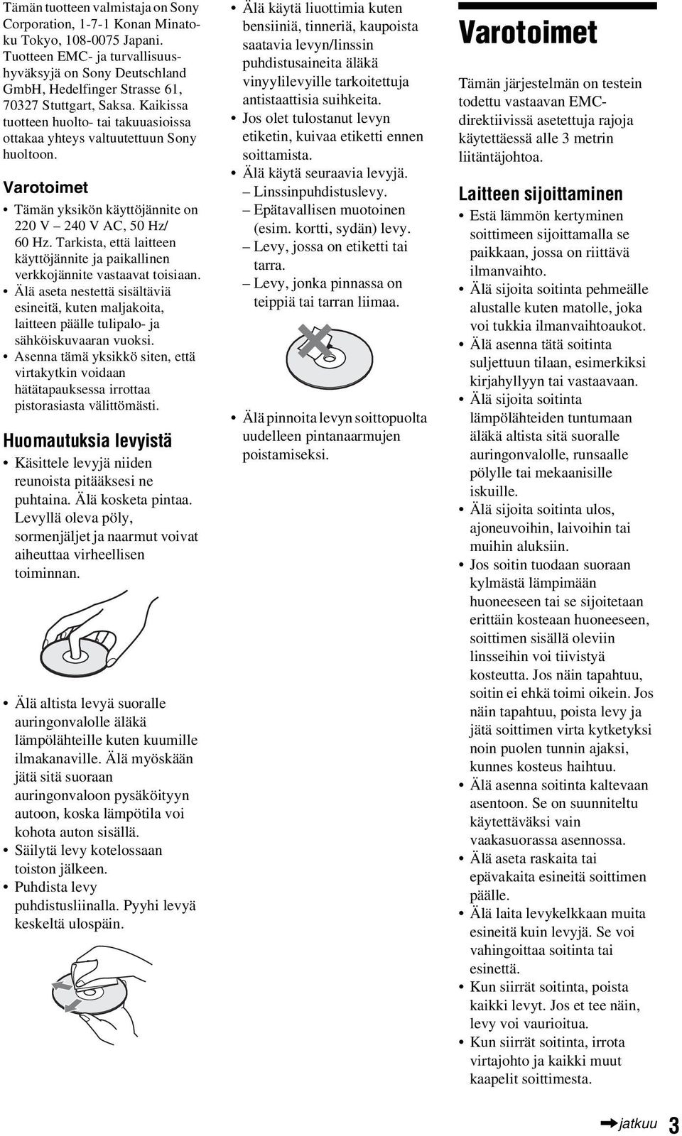 Varotoimet Tämän yksikön käyttöjännite on 220 V 240 V AC, 50 Hz/ 60 Hz. Tarkista, että laitteen käyttöjännite ja paikallinen verkkojännite vastaavat toisiaan.