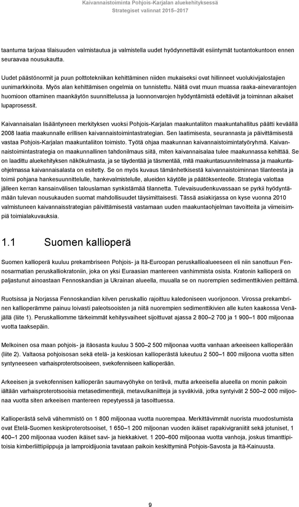 Näitä ovat muun muassa raaka-ainevarantojen huomioon ottaminen maankäytön suunnittelussa ja luonnonvarojen hyödyntämistä edeltävät ja toiminnan aikaiset lupaprosessit.