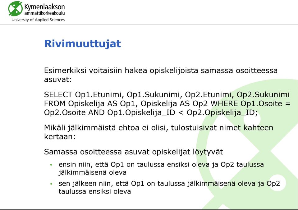 Opiskelija_ID; Mikäli jälkimmäistä ehtoa ei olisi, tulostuisivat nimet kahteen kertaan: Samassa osoitteessa asuvat opiskelijat löytyvät