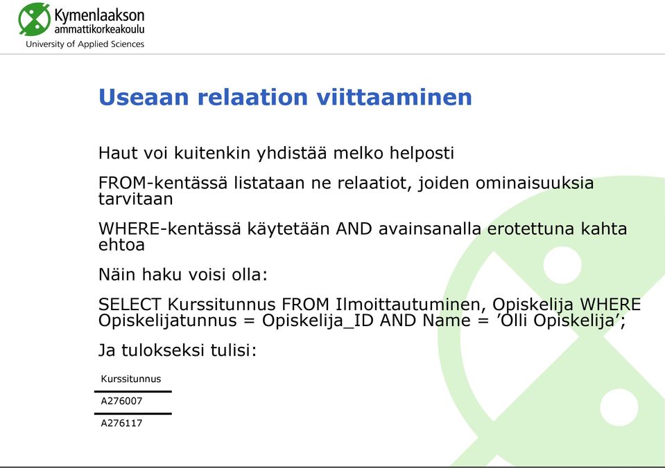 ehtoa Näin haku voisi olla: SELECT Kurssitunnus FROM Ilmoittautuminen, Opiskelija WHERE