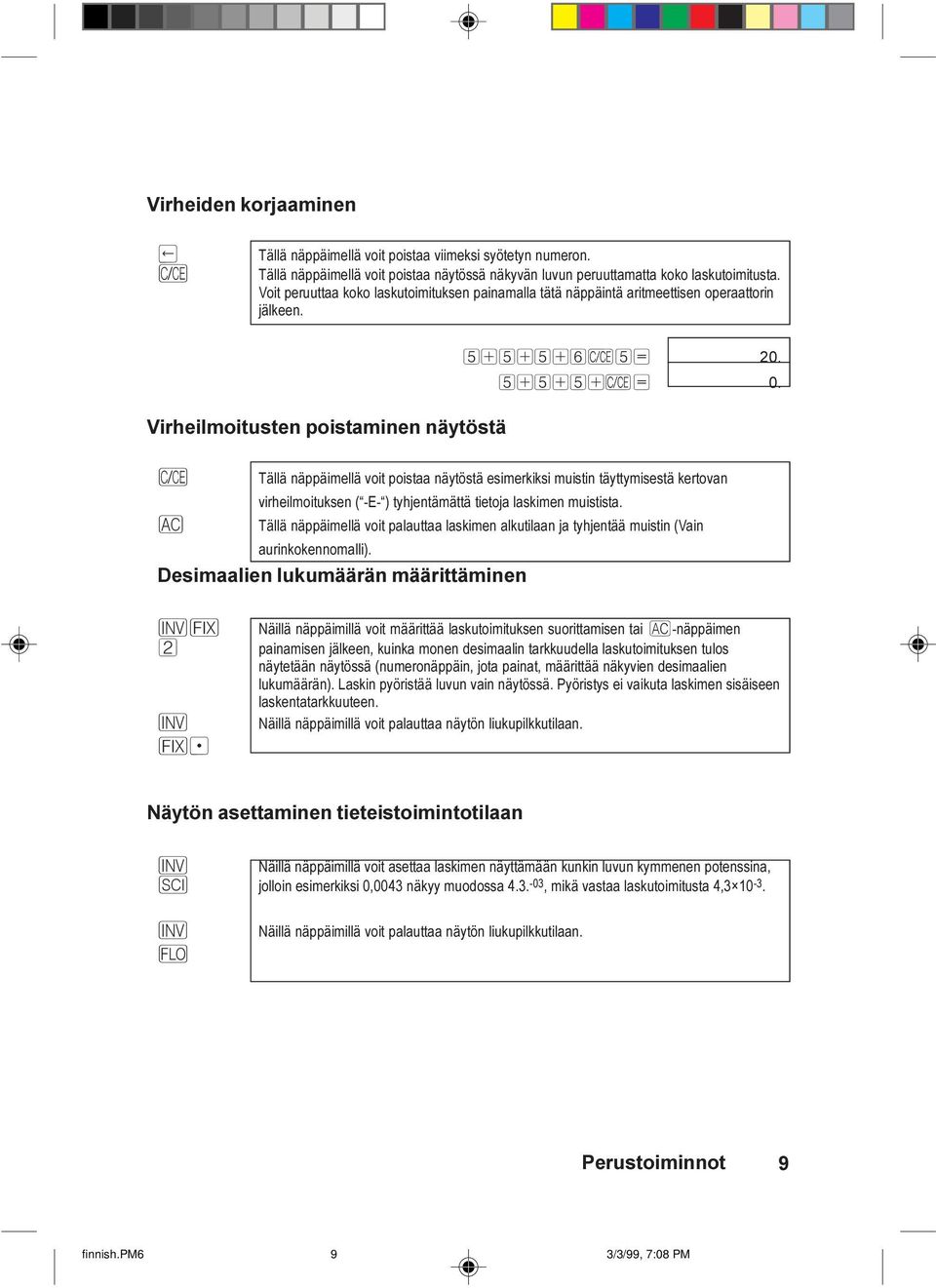 Ô Tällä näppäimellä voit poistaa näytöstä esimerkiksi muistin täyttymisestä kertovan virheilmoituksen ( -E- ) tyhjentämättä tietoja laskimen muistista.