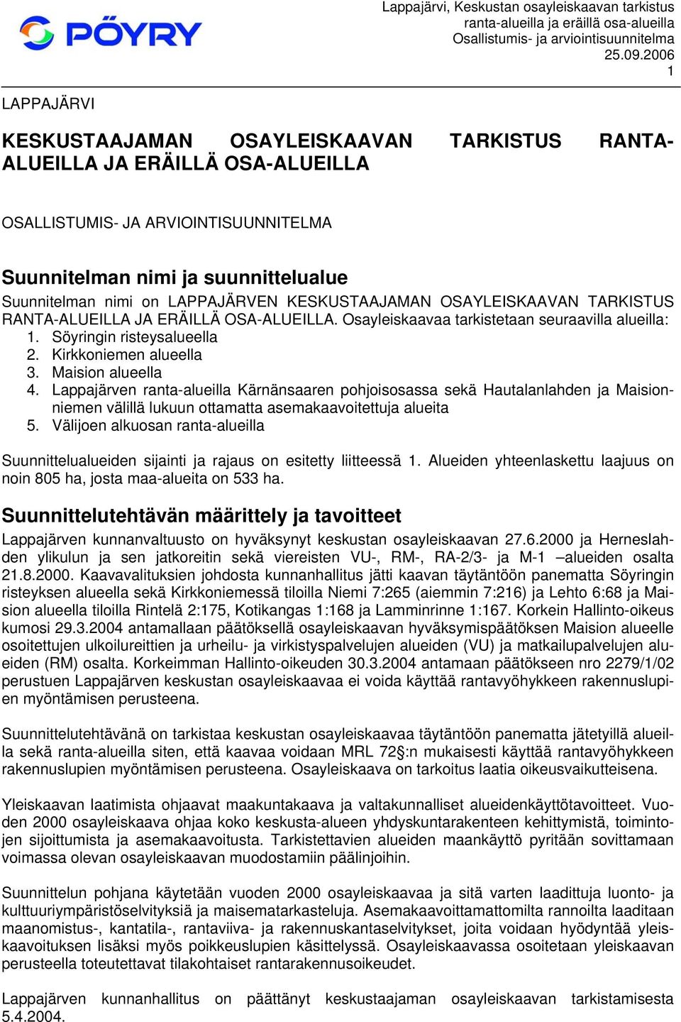 Maision alueella 4. Lappajärven ranta-alueilla Kärnänsaaren pohjoisosassa sekä Hautalanlahden ja Maisionniemen välillä lukuun ottamatta asemakaavoitettuja alueita 5.