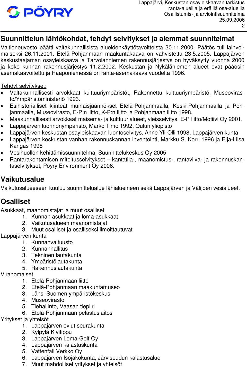 Keskustan ja Nykäläniemen alueet ovat pääosin asemakaavoitettu ja Haaponiemessä on ranta-asemakaava vuodelta 1996.