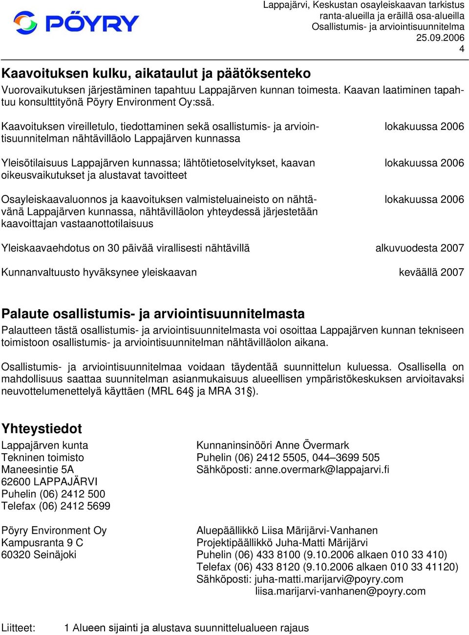 oikeusvaikutukset ja alustavat tavoitteet Osayleiskaavaluonnos ja kaavoituksen valmisteluaineisto on nähtävänä Lappajärven kunnassa, nähtävilläolon yhteydessä järjestetään kaavoittajan