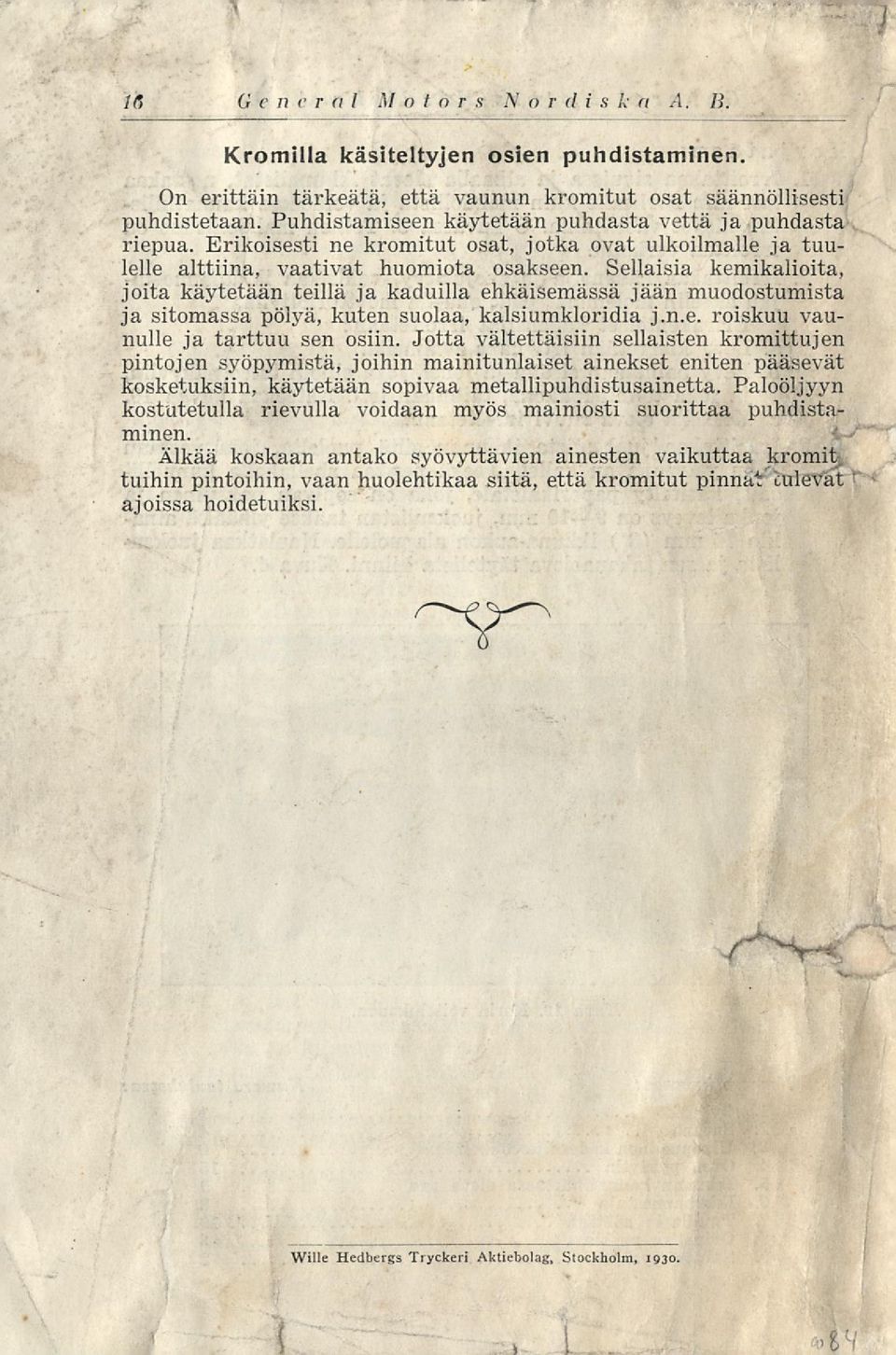 Sellaisia kemikalioita, joita käytetään teillä ja kaduilla ehkäisemässä jään muodostumista ja sitomassa pölyä, kuten suolaa, kalsiumkloridia j.n.e. roiskuu vaunulle ja tarttuu sen osiin.