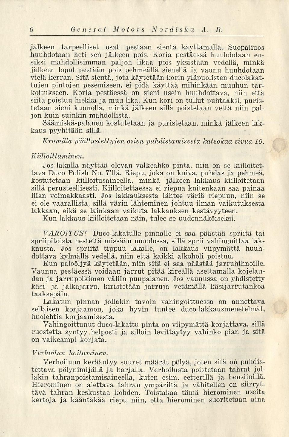 Sitä sientä, jota käytetään korin yläpuolisten ducolakattujen pintojen pesemiseen, ei pidä käyttää mihinkään muuhun tarkoitukseen.
