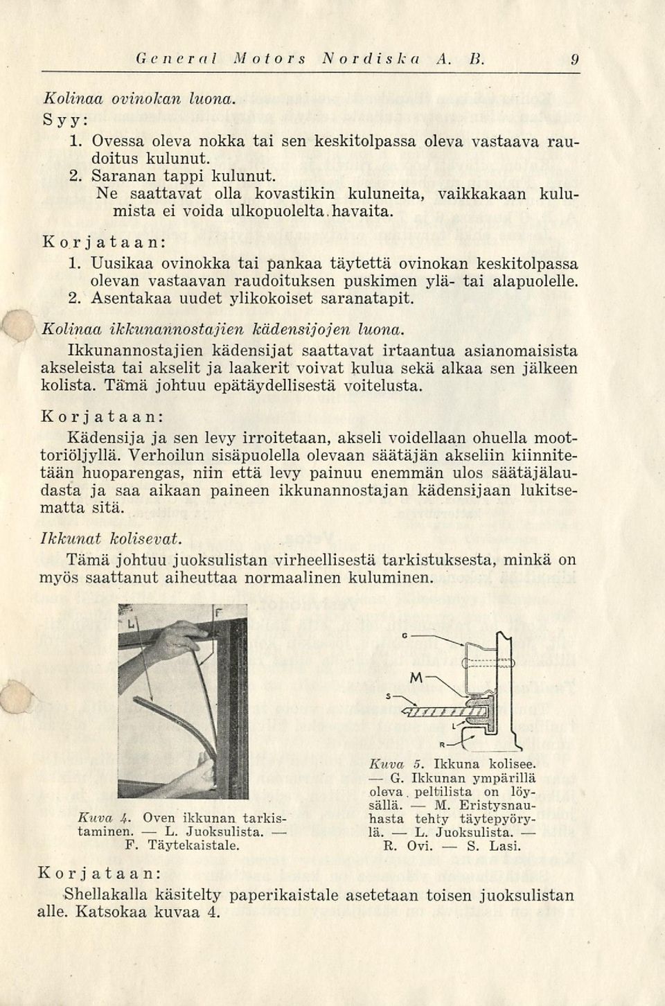 Uusikaa ovinokka tai pankaa täytettä ovinokan keskitolpassa olevan vastaavan raudoituksen puskimen ylä- tai alapuolelle. 2. Asentakaa uudet ylikokoiset saranatapit.