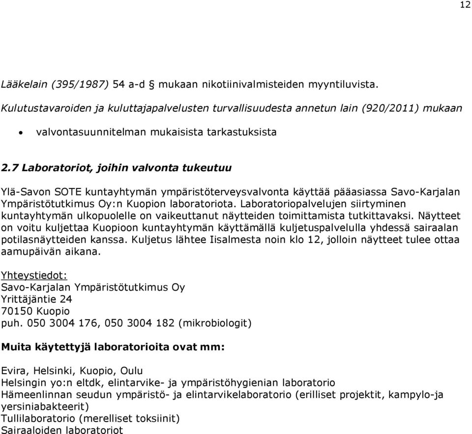 7 Laboratoriot, joihin valvonta tukeutuu Ylä-Savon SOTE kuntayhtymän ympäristöterveysvalvonta käyttää pääasiassa Savo-Karjalan Ympäristötutkimus Oy:n Kuopion laboratoriota.