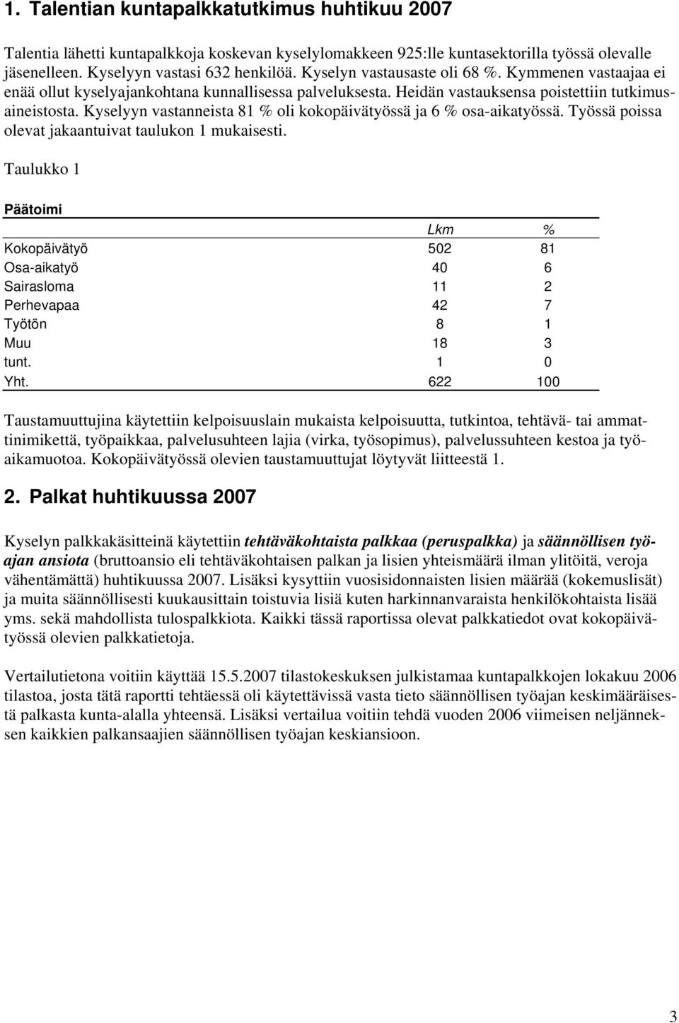 Kyselyyn vastanneista 81 % oli kokopäivätyössä ja 6 % osa-aikatyössä. Työssä poissa olevat jakaantuivat taulukon 1 mukaisesti.