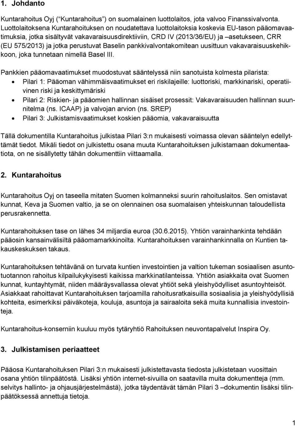 ja jotka perustuvat Baselin pankkivalvontakomitean uusittuun vakavaraisuuskehikkoon, joka tunnetaan nimellä Basel III.