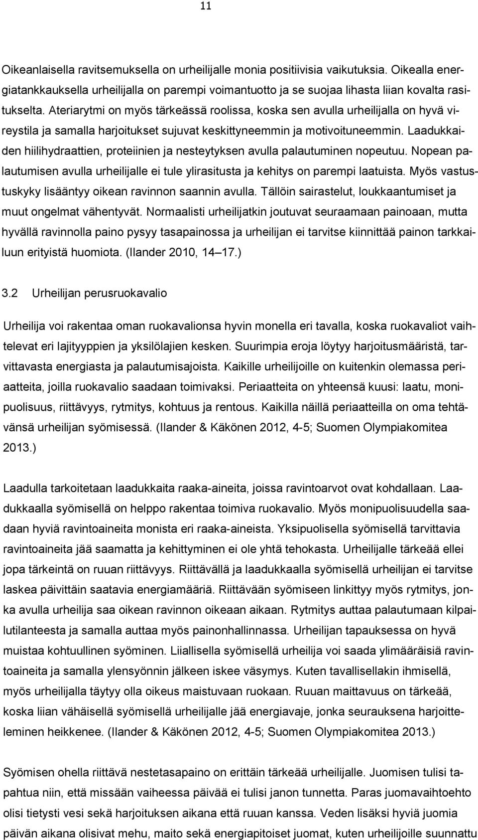 Laadukkaiden hiilihydraattien, proteiinien ja nesteytyksen avulla palautuminen nopeutuu. Nopean palautumisen avulla urheilijalle ei tule ylirasitusta ja kehitys on parempi laatuista.