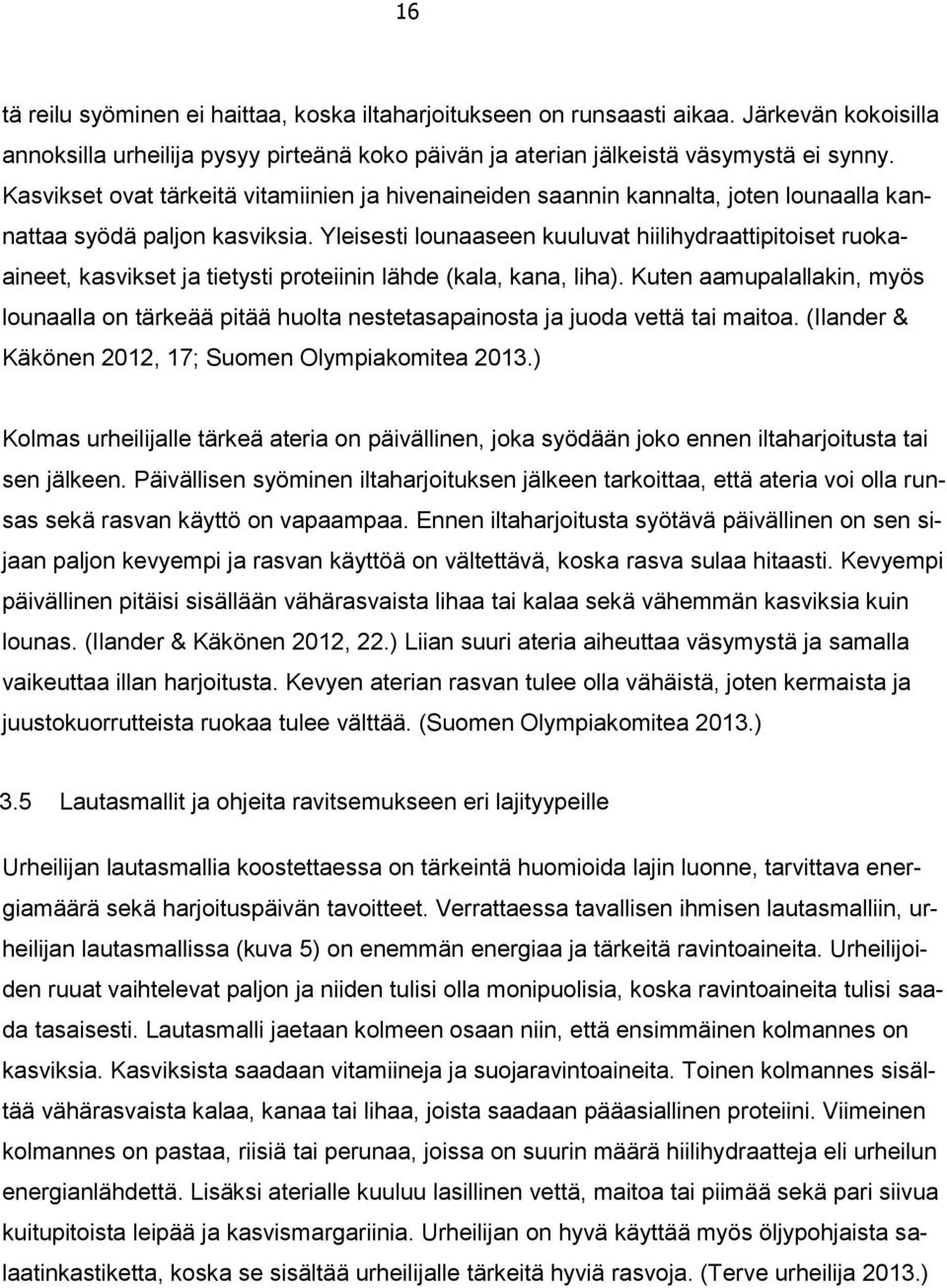 Yleisesti lounaaseen kuuluvat hiilihydraattipitoiset ruokaaineet, kasvikset ja tietysti proteiinin lähde (kala, kana, liha).