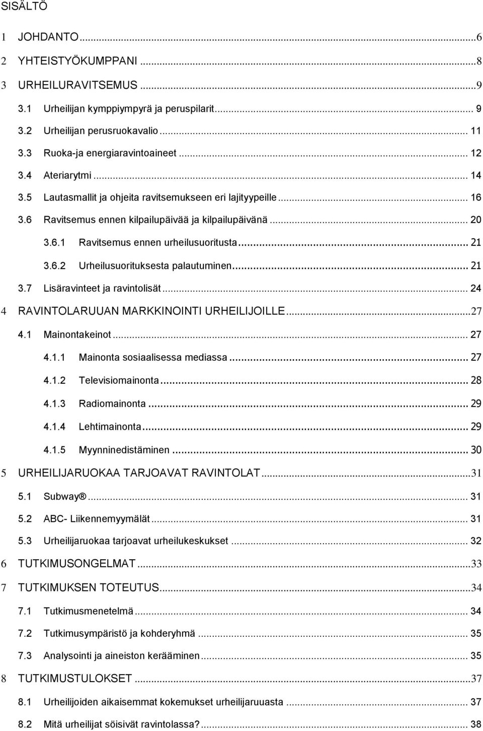 .. 21 3.7 Lisäravinteet ja ravintolisät... 24 4 RAVINTOLARUUAN MARKKINOINTI URHEILIJOILLE... 27 4.1 Mainontakeinot... 27 4.1.1 Mainonta sosiaalisessa mediassa... 27 4.1.2 Televisiomainonta... 28 4.1.3 Radiomainonta.