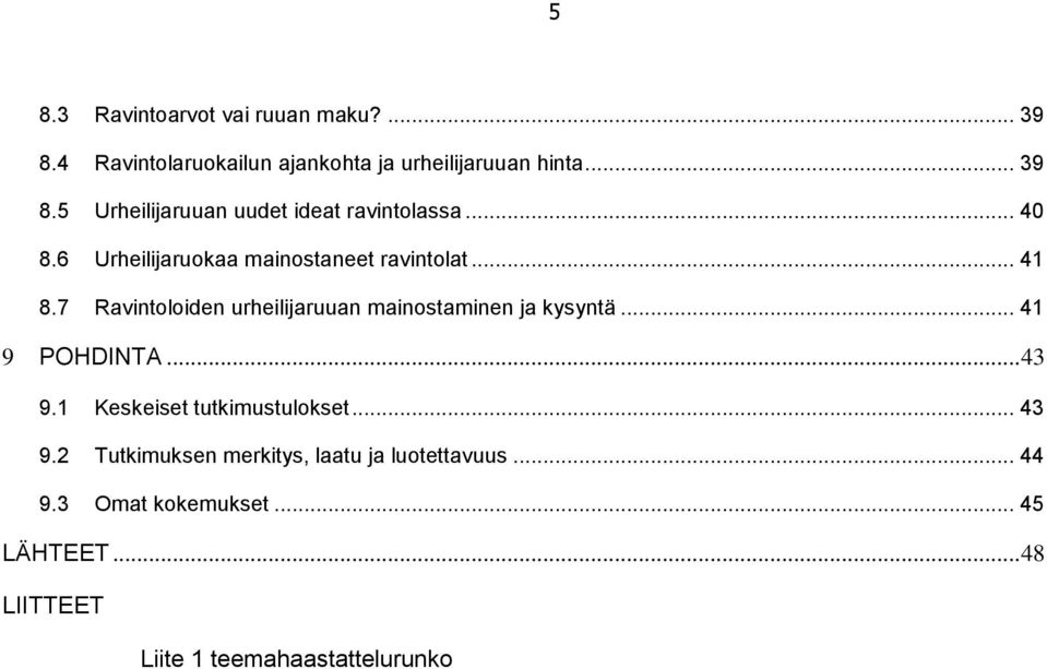 .. 41 9 POHDINTA... 43 9.1 Keskeiset tutkimustulokset... 43 9.2 Tutkimuksen merkitys, laatu ja luotettavuus... 44 9.