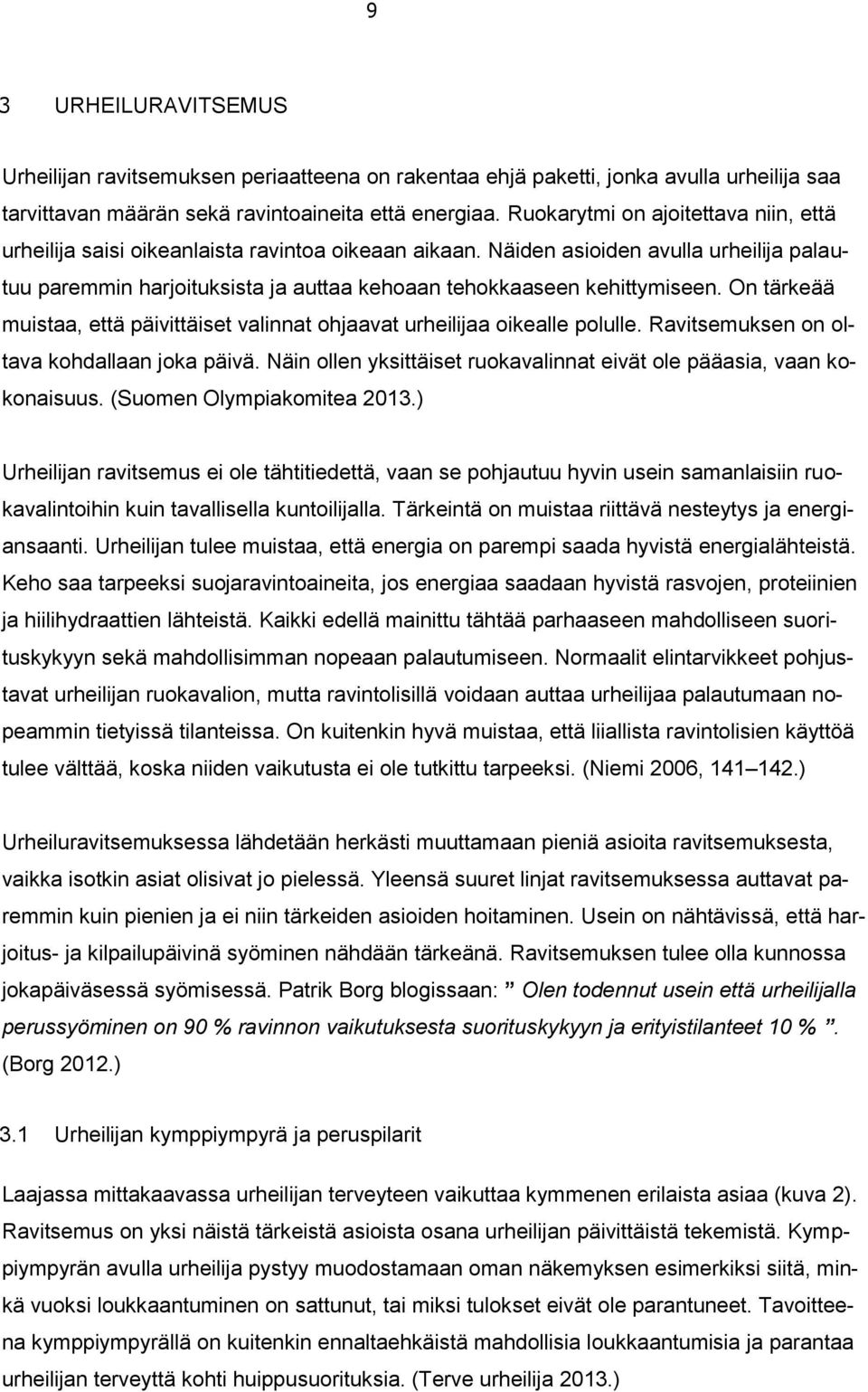 Näiden asioiden avulla urheilija palautuu paremmin harjoituksista ja auttaa kehoaan tehokkaaseen kehittymiseen. On tärkeää muistaa, että päivittäiset valinnat ohjaavat urheilijaa oikealle polulle.