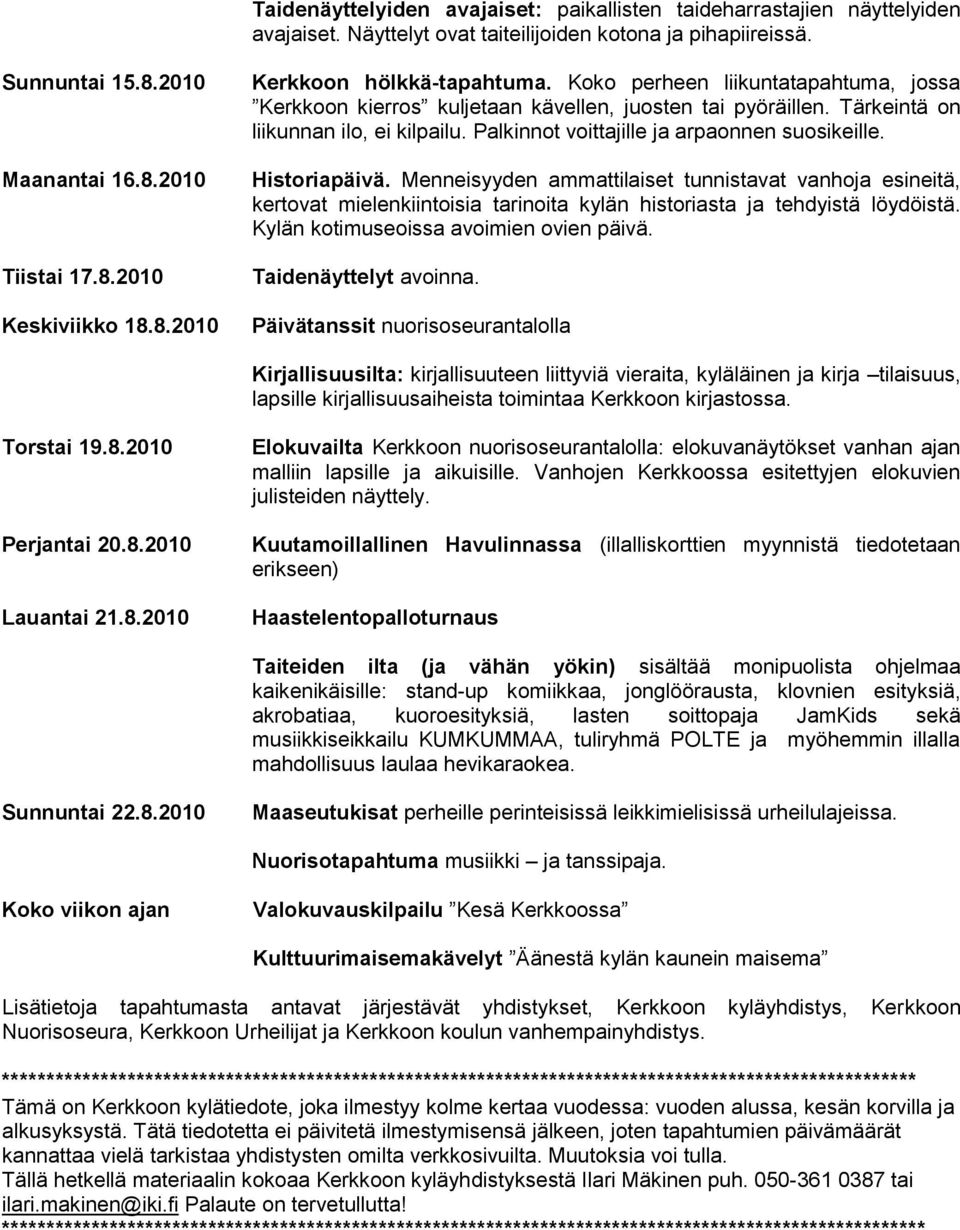 Palkinnot voittajille ja arpaonnen suosikeille. Historiapäivä. Menneisyyden ammattilaiset tunnistavat vanhoja esineitä, kertovat mielenkiintoisia tarinoita kylän historiasta ja tehdyistä löydöistä.