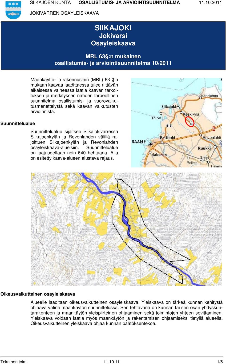 Suunnittelualue sijaitsee Siikajokivarressa Siikajoenkylän ja Revonlahden välillä rajoittuen Siikajoenkylän ja Revonlahden osayleiskaava-alueisiin. Suunnittelualue on laajuudeltaan noin 640 hehtaaria.