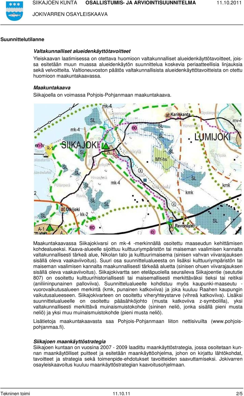Maakuntakaava Siikajoella on voimassa Pohjois-Pohjanmaan maakuntakaava. Maakuntakaavassa Siikajokivarsi on mk-4 -merkinnällä osoitettu maaseudun kehittämisen kohdealueeksi.
