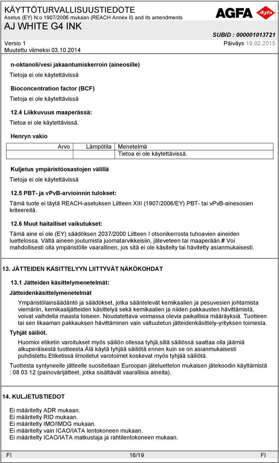 5 PBT- ja vpvb-arvioinnin tulokset: Tämä tuote ei täytä REACH-asetuksen Liitteen XIII (1907/2006/EY) PBT- tai vpvb-ainesosien kriteereitä. 12.