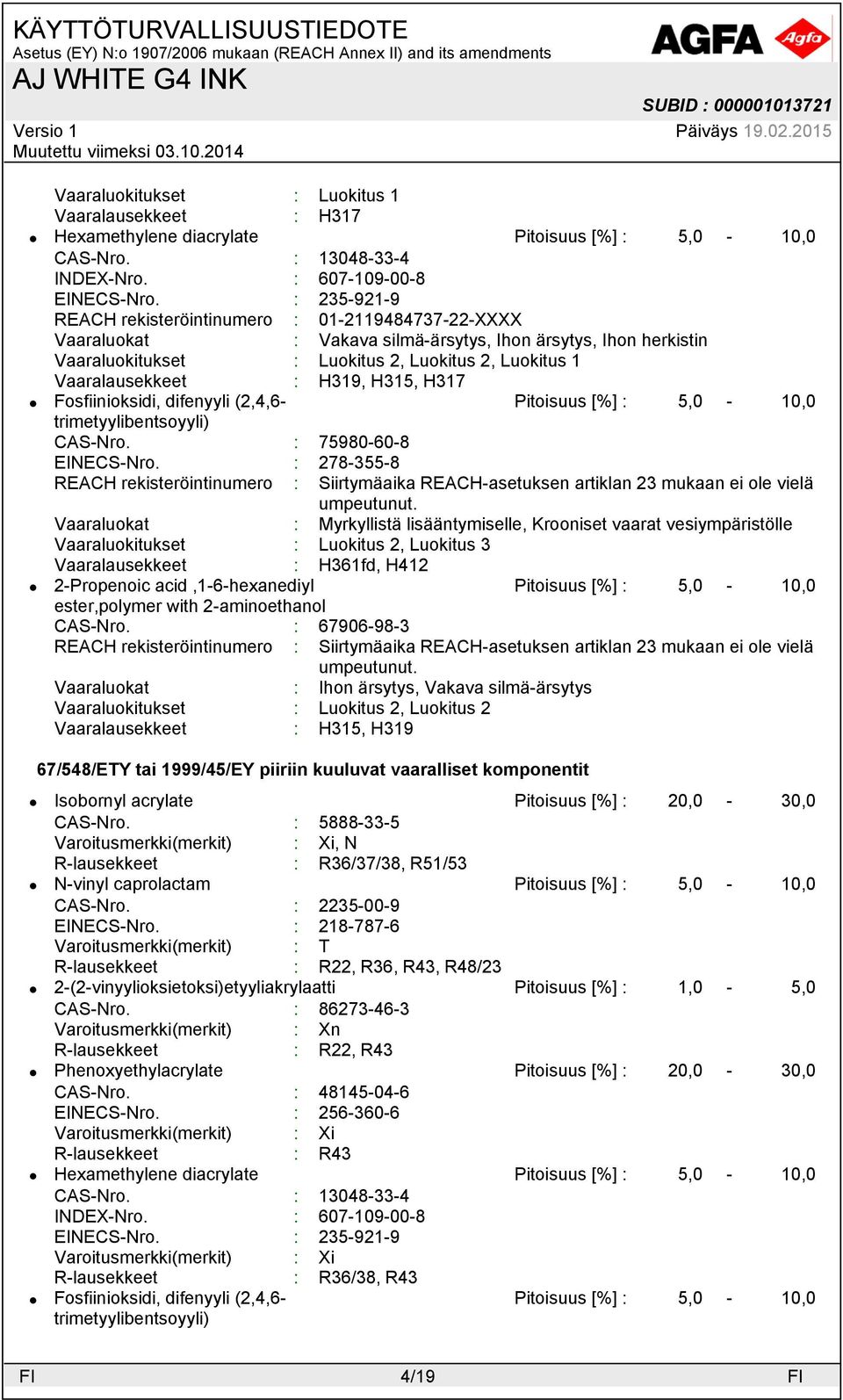 H319, H315, H317 Fosfiinioksidi, difenyyli (2,4,6- Pitoisuus [%] : 5,0-10,0 trimetyylibentsoyyli) CAS-Nro. : 75980-60-8 EINECS-Nro.