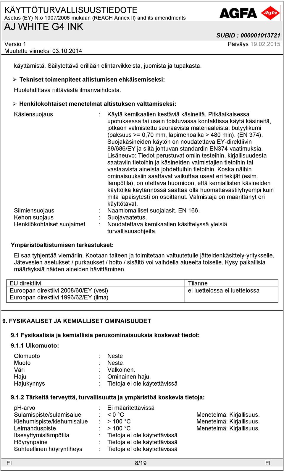 Pitkäaikaisessa upotuksessa tai usein toistuvassa kontaktissa käytä käsineitä, jotkaon valmistettu seuraavista materiaaleista: butyylikumi (paksuus >= 0,70 mm, läpimenoaika > 480 min). (EN 374).