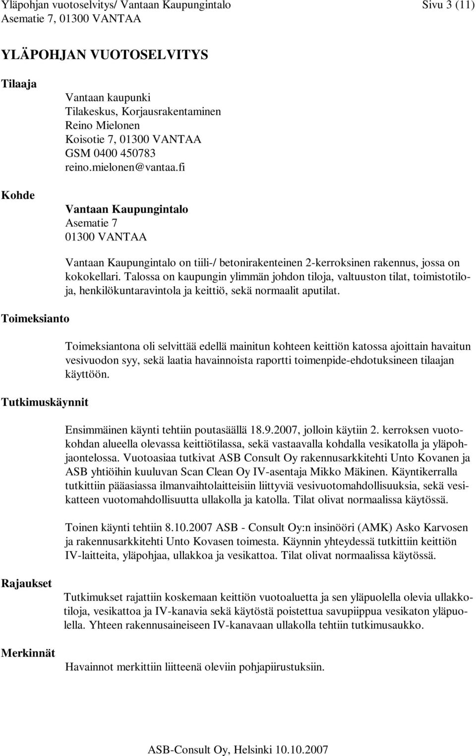 fi Vantaan Kaupungintalo Asematie 7 01300 VANTAA Toimeksianto Tutkimuskäynnit Vantaan Kaupungintalo on tiili-/ betonirakenteinen 2-kerroksinen rakennus, jossa on kokokellari.