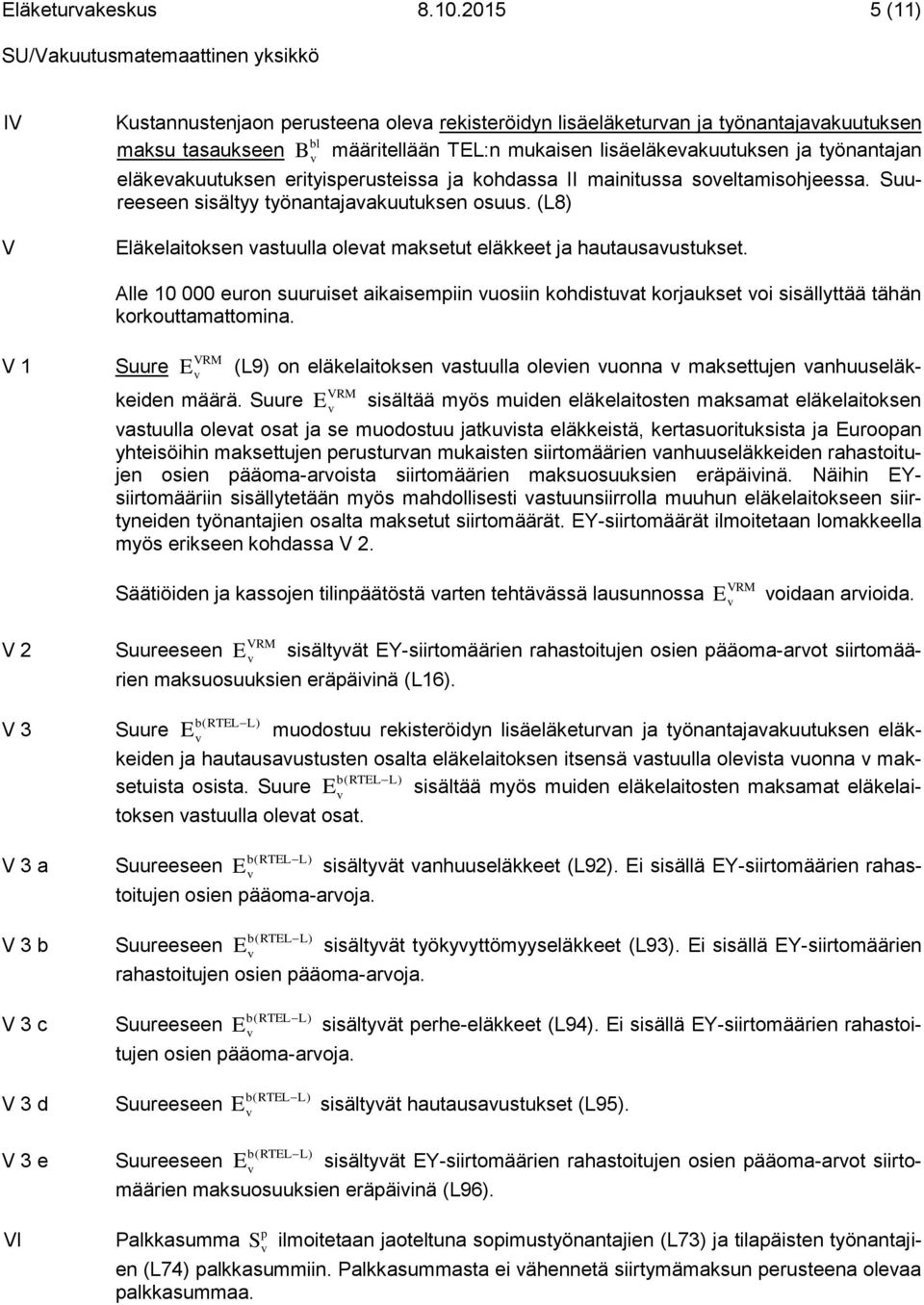 eläkevakuutuksen erityisperusteissa ja kohdassa II mainitussa soveltamisohjeessa. sisältyy työnantajavakuutuksen osuus. (L8) Eläkelaitoksen vastuulla olevat maksetut eläkkeet ja hautausavustukset.