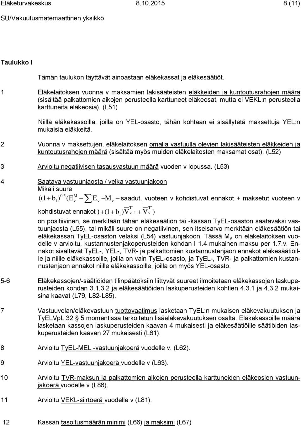 eläkeosia). (L51) Niillä eläkekassoilla, joilla on YEL-osasto, tähän kohtaan ei sisällytetä maksettuja YEL:n mukaisia eläkkeitä.