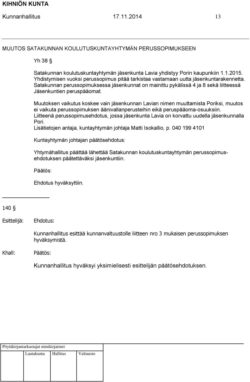 Muutoksen vaikutus koskee vain jäsenkunnan Lavian nimen muuttamista Poriksi, muutos ei vaikuta perussopimuksen äänivallanperusteihin eikä peruspääoma-osuuksiin.