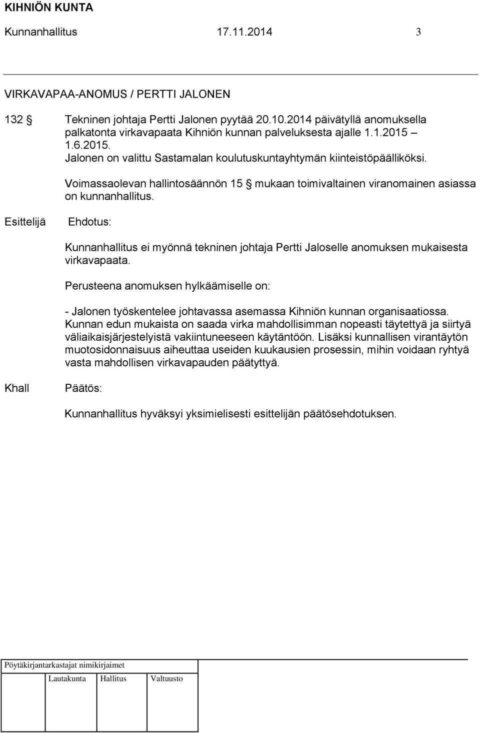 Voimassaolevan hallintosäännön 15 mukaan toimivaltainen viranomainen asiassa on kunnanhallitus. Kunnanhallitus ei myönnä tekninen johtaja Pertti Jaloselle anomuksen mukaisesta virkavapaata.