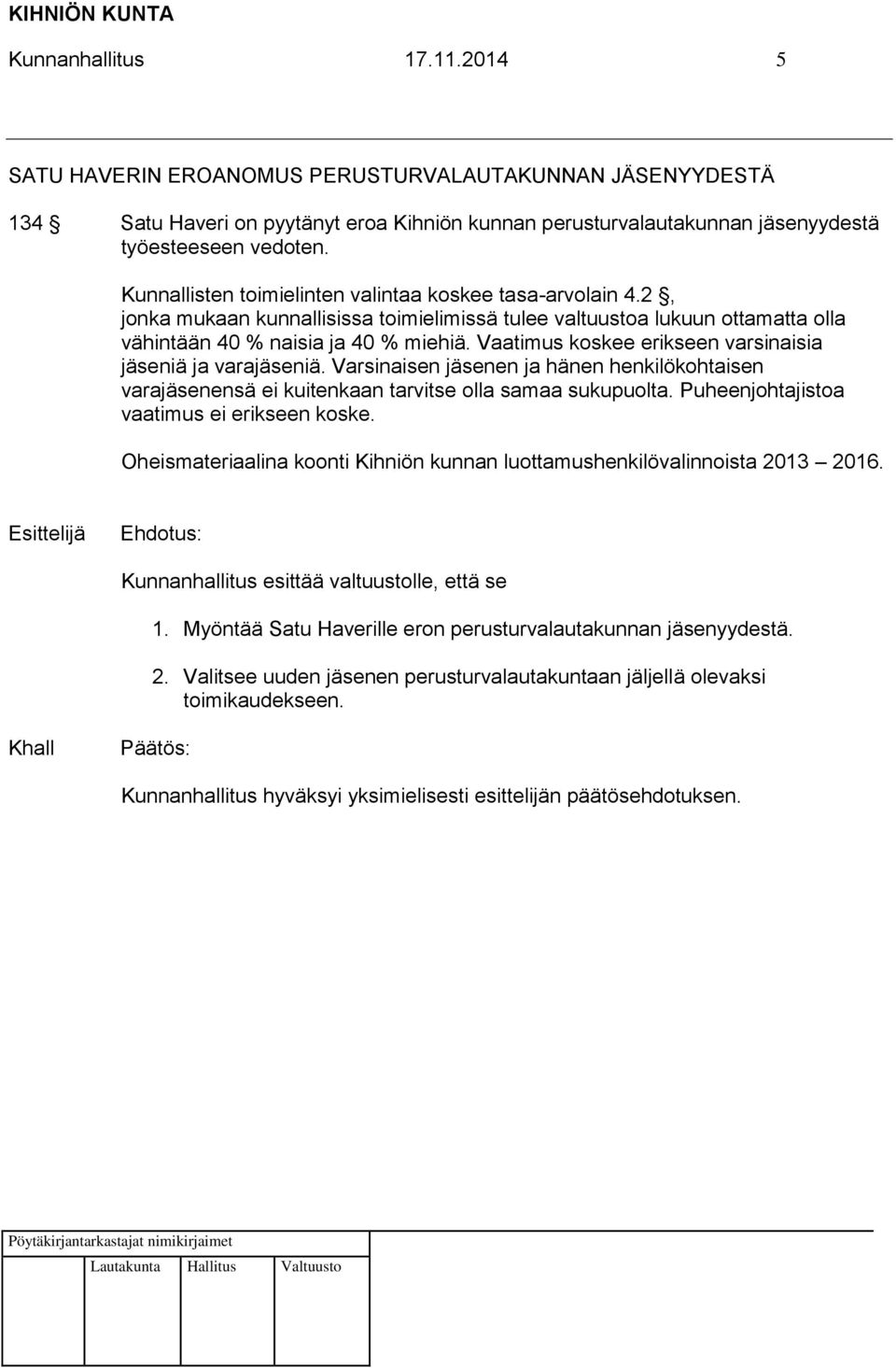 Vaatimus koskee erikseen varsinaisia jäseniä ja varajäseniä. Varsinaisen jäsenen ja hänen henkilökohtaisen varajäsenensä ei kuitenkaan tarvitse olla samaa sukupuolta.