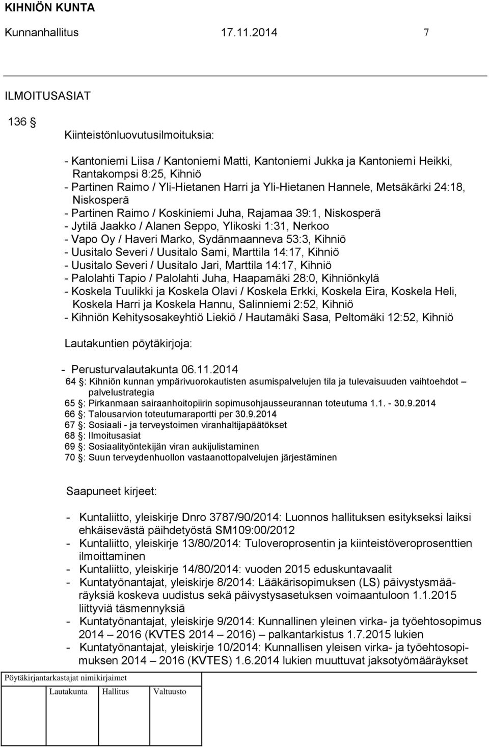 ja Yli-Hietanen Hannele, Metsäkärki 24:18, Niskosperä - Partinen Raimo / Koskiniemi Juha, Rajamaa 39:1, Niskosperä - Jytilä Jaakko / Alanen Seppo, Ylikoski 1:31, Nerkoo - Vapo Oy / Haveri Marko,