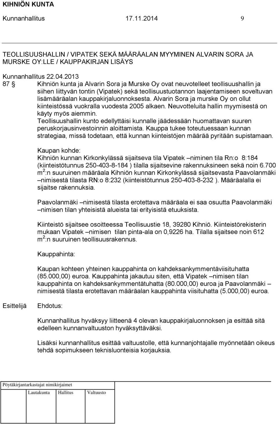 kauppakirjaluonnoksesta. Alvarin Sora ja murske Oy on ollut kiinteistössä vuokralla vuodesta 2005 alkaen. Neuvotteluita hallin myymisestä on käyty myös aiemmin.